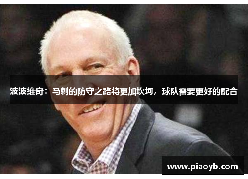 波波维奇：马刺的防守之路将更加坎坷，球队需要更好的配合