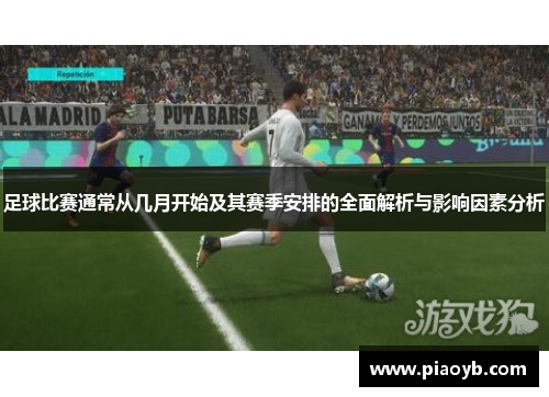 足球比赛通常从几月开始及其赛季安排的全面解析与影响因素分析