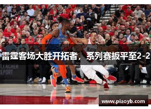 雷霆客场大胜开拓者，系列赛扳平至2-2